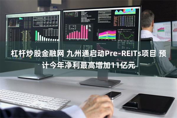 杠杆炒股金融网 九州通启动Pre-REITs项目 预计今年净利最高增加11亿元