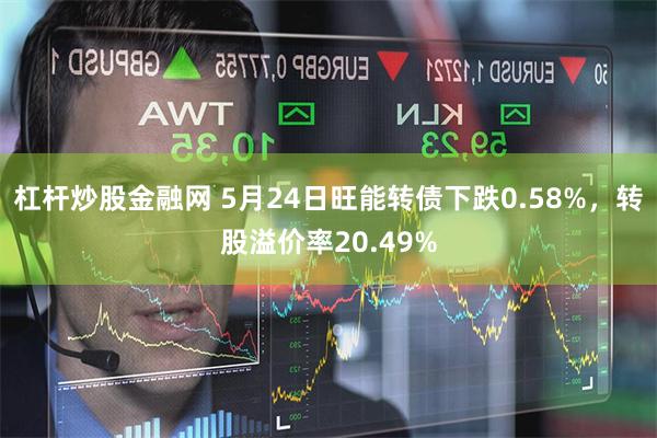 杠杆炒股金融网 5月24日旺能转债下跌0.58%，转股溢价率20.49%