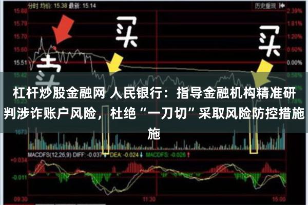 杠杆炒股金融网 人民银行：指导金融机构精准研判涉诈账户风险，杜绝“一刀切”采取风险防控措施