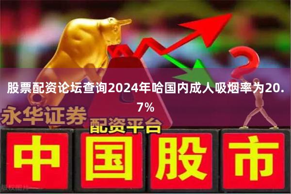 股票配资论坛查询2024年哈国内成人吸烟率为20.7%